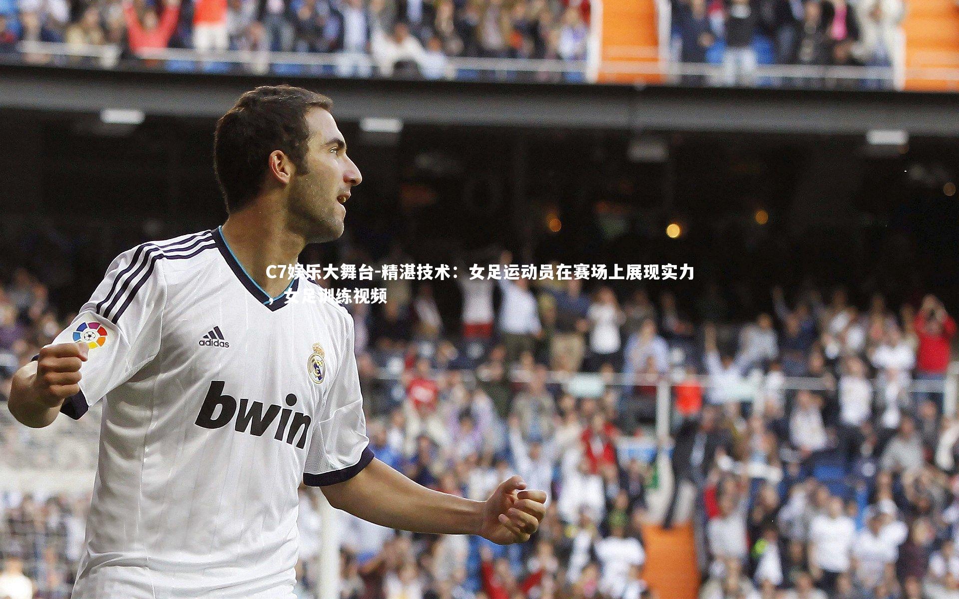 C7娱乐大舞台-精湛技术：女足运动员在赛场上展现实力，女足训练视频