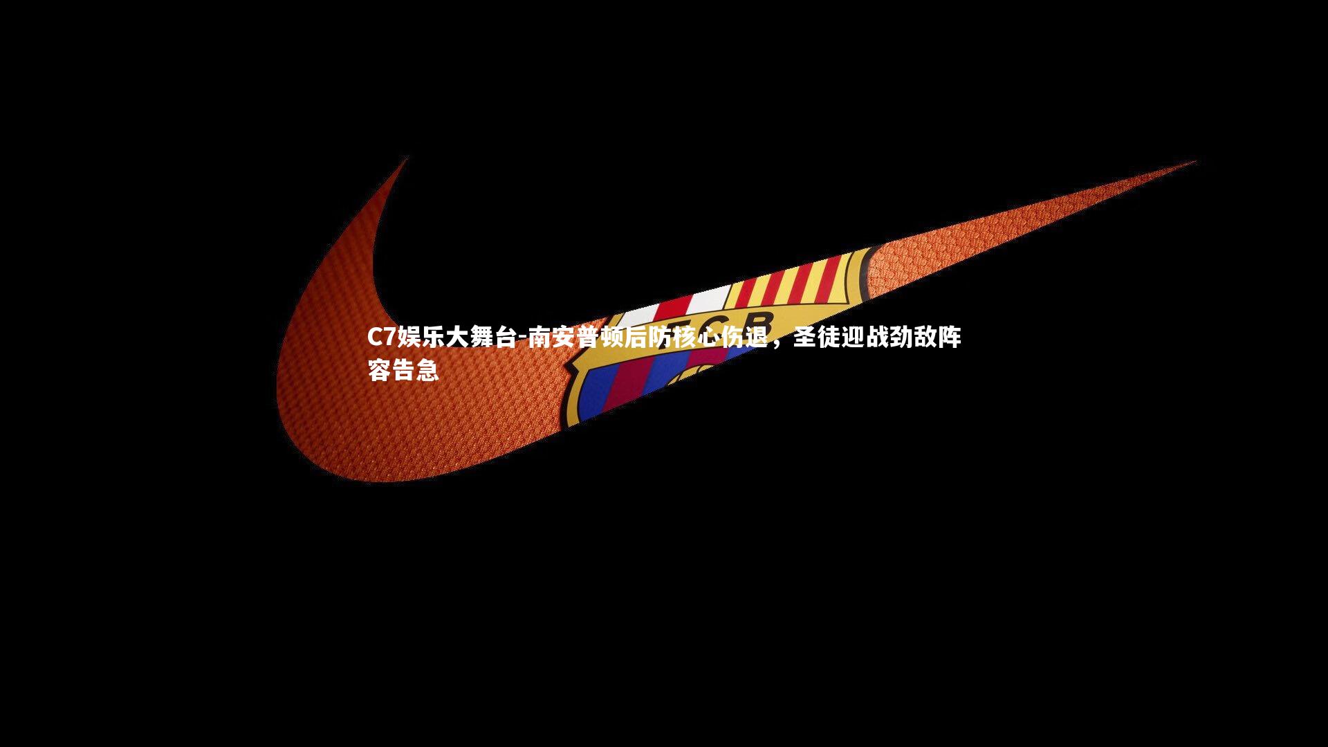 南安普顿后防核心伤退，圣徒迎战劲敌阵容告急